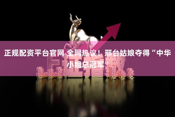 正规配资平台官网 全网热议！邢台姑娘夺得“中华小姐总冠军”